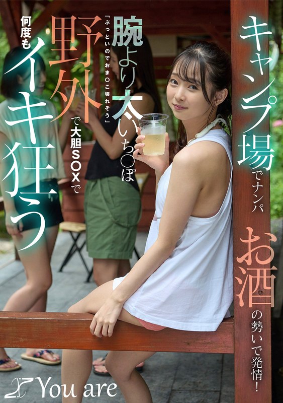 キャンプ場でナンパお酒の勢いで発情！腕より太いち〇ぽ「ぶっといのでおま〇こ壊れそう」野外で大胆S〇Xで何度もイキ狂う 望月つぼみ